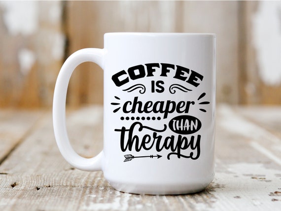 Coffee Is Cheaper Than Therapy, Coffee Mug, Coffee Lover, Funny Mug, 5008
