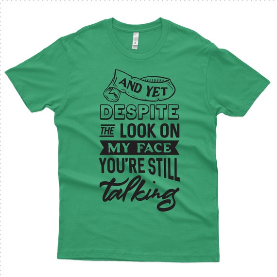 Despite The Look On My Face, T-Shirt, Still Talking, Funny Shirt, Gift Idea, 1003