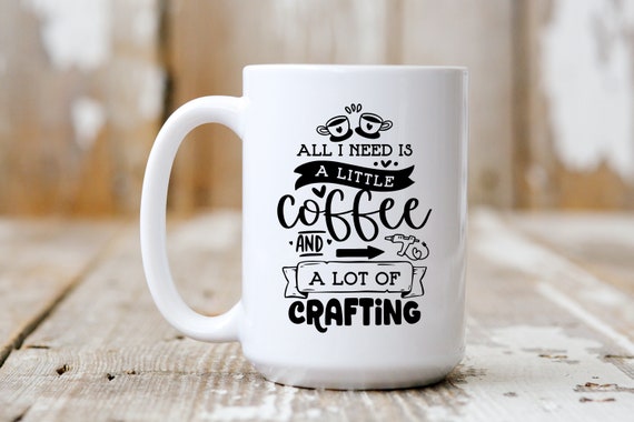 All I Need Is Coffee And Crafting, Coffee Mug, Funny Mug, Coffee Lover, 5222