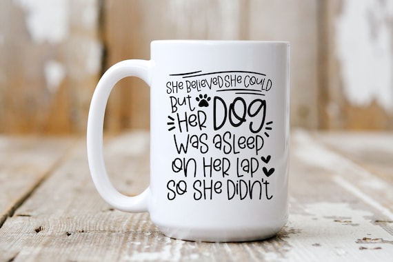 She Believed She Could But Her Dog Was On Her Lap So She Didn't, Funny Mug,  Coffee Lover, 5189
