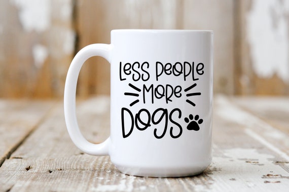 Less People More Dogs, Funny Mug,  Coffee Lover, 5190