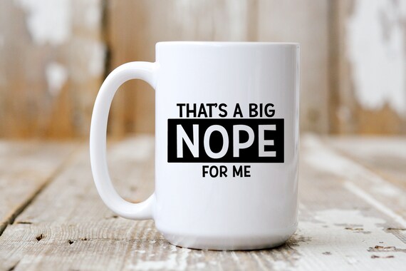 That's A Big Nope For Me, Coffee Mug, Funny Mug, Coffee Lover, 5227