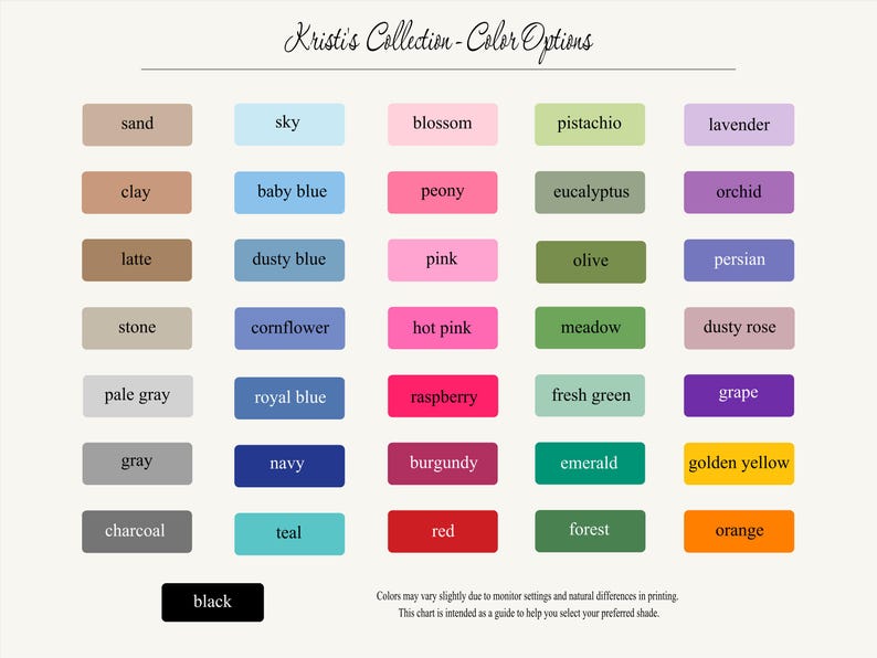 May include: A color chart titled Kristi's Collection - Color Options featuring a grid of thirty-one rectangular swatches in various shades including sand, sky, blossom, pistachio, lavender, clay, baby blue, peony, eucalyptus, orchid, latte, dusty blue, pink, olive, persian, stone, cornflower, hot pink, meadow, dusty rose, pale gray, royal blue, raspberry, fresh green, grape, gray, navy, burgundy, emerald, golden yellow, charcoal, teal, red, forest, orange, and black.