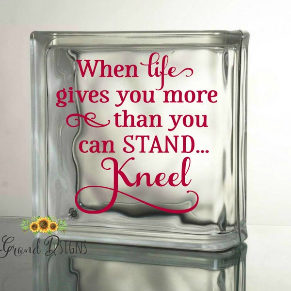 When life gives you more than you can stand, kneel vinyl decal - Christian - scripture - glass block - ceramic tile -  DIY - sticker - HB16