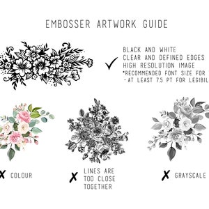 May include: A guide for creating artwork for embossing. The guide shows a black and white image of a floral bouquet with clear and defined edges. The guide also shows a color image of a floral bouquet and a grayscale image of a floral bouquet. The guide states that the artwork should be black and white, have clear and defined edges, and be high resolution. The guide also recommends a font size of at least 7.5 points for text.