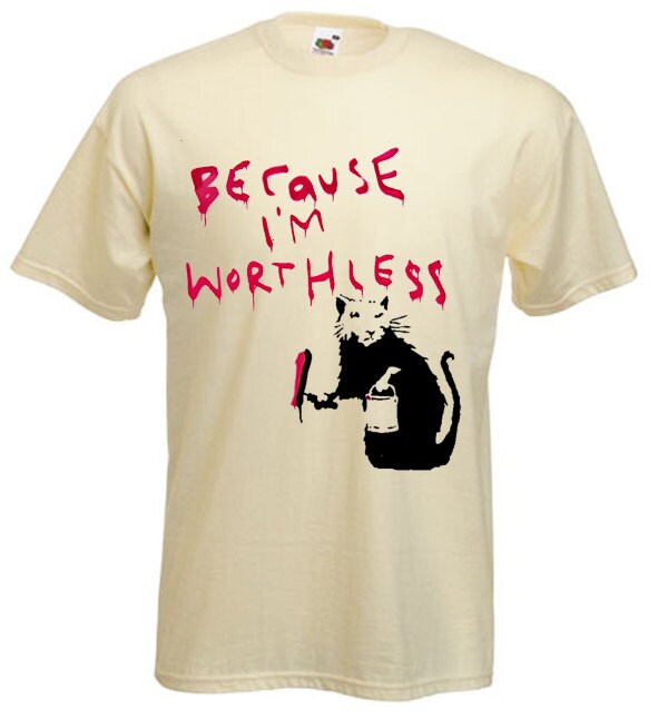 Image of Banksy Because I'm Worthless Mens T-Shirt