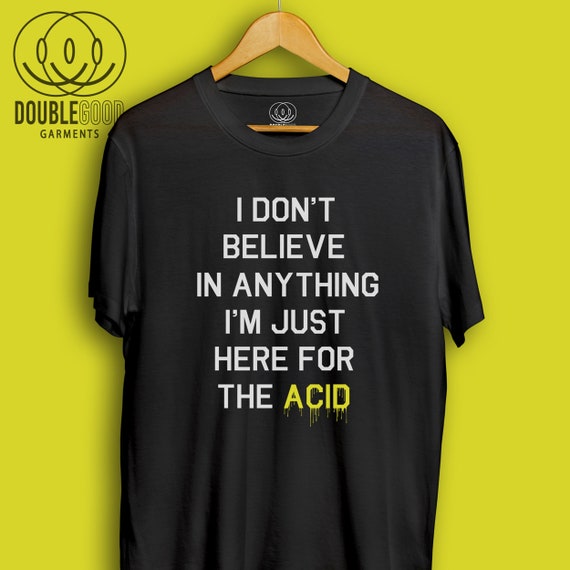 I Don't Believe in Anything I'm Only Here for the Acid House Music