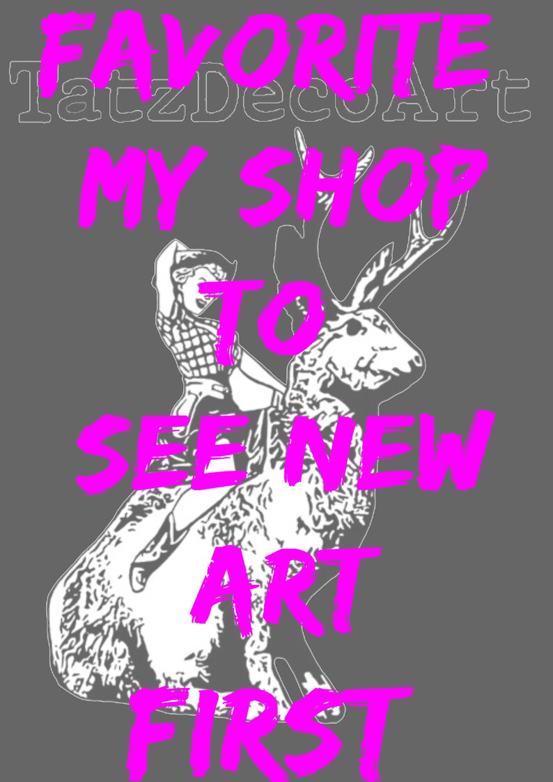 May include: A pink graphic design with the text "FAVORITE TatZDecoArt MY SHOP TO SEE NEW ART FIRST" and a black and white illustration of a woman riding a deer.