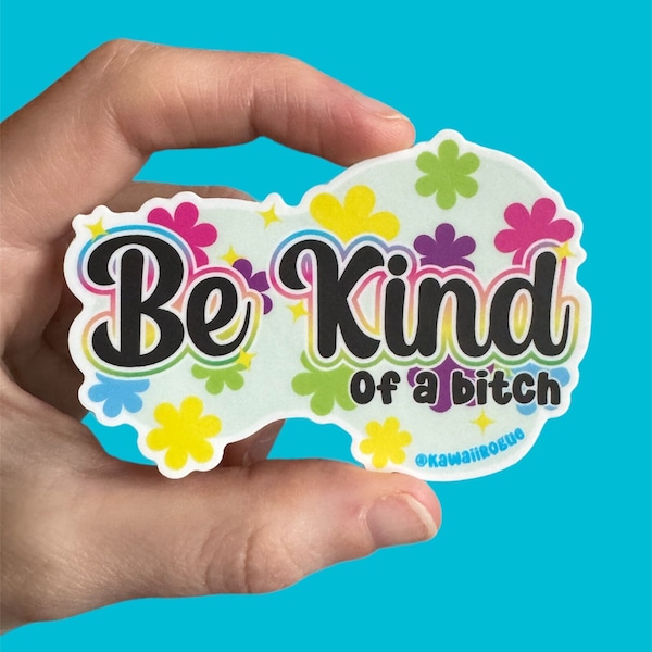 Be Kind Sticker - Be Kind of a Bitch - Fun colorful floral decal - dark Twisted Humor for Neurospicy Mentally Ill - 3 inch sticker