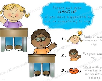 May include: An illustration of a classroom poster with a blue speech bubble that says "Please put your HAND UP if you have a question to ask, or something to say."  The poster also includes three steps for raising your hand in class: 1. Think of what you want to say. 2. Put your hand up. 3. Wait with your mouth quiet - no sounds or talking.