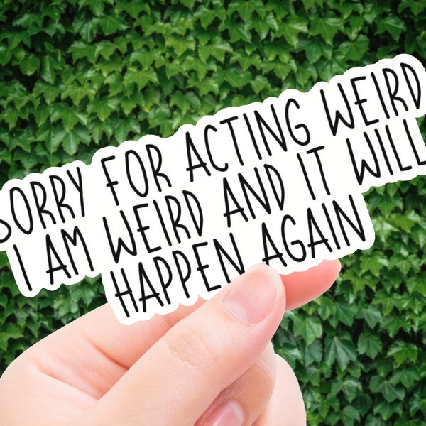 Sorry For Acting Weird - Vinyl Sticker for Tumblers, Laptops, Phone Cases, Tablet Cases, Notebooks | 3 Inch, 2 Inch | Water Resistant