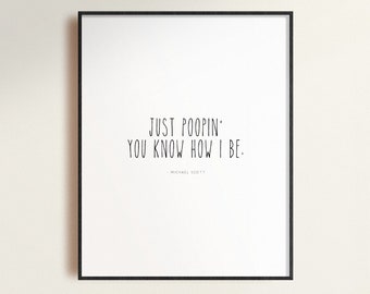 May include: A black framed print with a white background and the text "Just poopin' you know how I be." in black text. The text is attributed to "Michael Scott".
