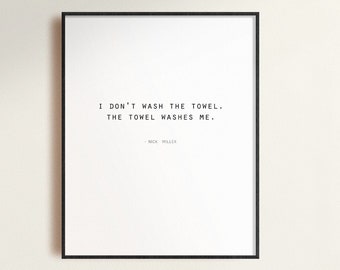 New Girl Quote, I Don&#39;t Wash The Towel The Towel Washes Me, Nick Miller Quote, Funny Quote, Funny Home Decor, Funny Bathroom Decor