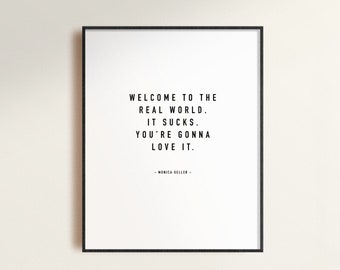 Friends Quote // Welcome To The Real World It Sucks You're Gonna Love It, Monica Geller, Friends TV Show Quote, Graduation Gift, Funny Quote