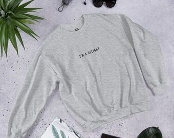 Embroidered Sweatshirt, I’m a Delight, Unisex Sweatshirt, Funny gift for him, Funny gift for her, Funny Shirt