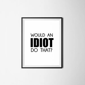 The Office TV Show, Dwight Schrute Quote, Funny Quote, Office Wall Art, Office Decor, Home Decor, Michael Scott, Would An Idiot Do That
