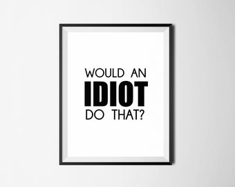 The Office TV Show, Dwight Schrute Quote, Funny Quote, Office Wall Art, Office Decor, Home Decor, Michael Scott, Would An Idiot Do That