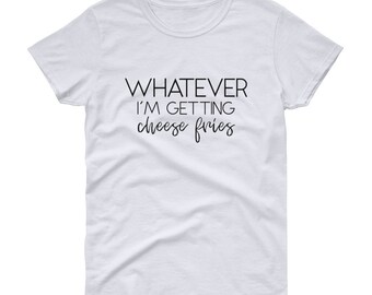 Whatever I'm Getting Cheese Fries, Womens short sleeve t-shirt, Mean Girls Shirt, Mean Girls Quote, Funny T-shirt, Funny Shirt, Gift For Her