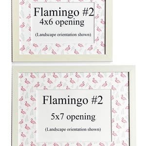 May include: Two white framed prints. The top frame is labeled "Flamingo #2 4x6 opening" and the bottom frame is labeled "Flamingo #2 5x7 opening". Both frames have a flamingo and fern pattern.