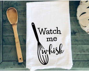 Watch Me Whisk Flour Sack Tea Towel - Funny Kitchen Gift