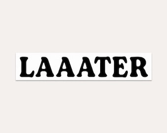 Laaater - Bumper Sticker  - Waterproof Vinyl Sticker - Perfect for Cars, Windows, Cargo Boxes, and Bumpers
