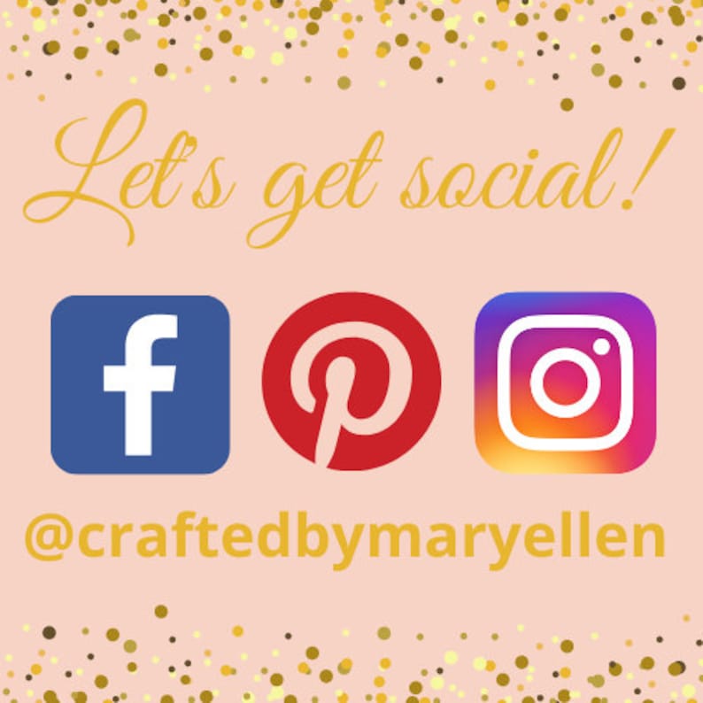 May include: A light pink graphic with the text "Let's get social!" in gold script. Below are the Facebook, Pinterest, and Instagram logos, and the username @craftedbymaryellen. Gold confetti dots the background.