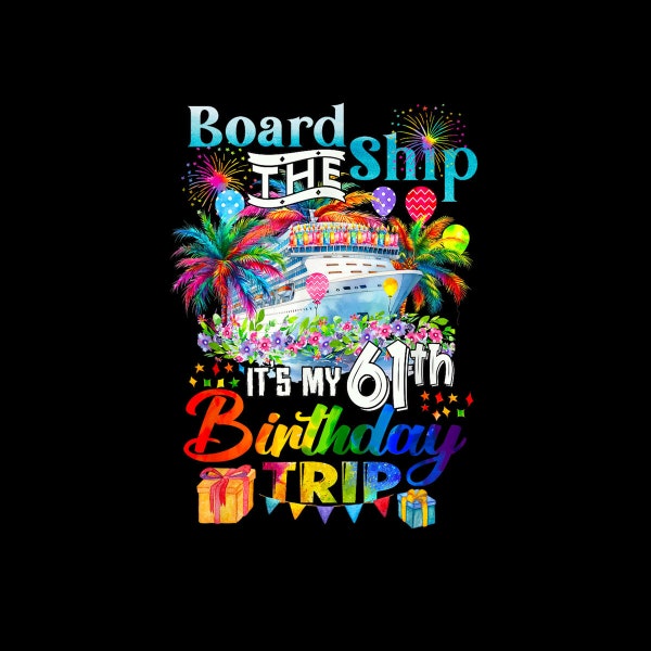 Board The Ship It's My 61th Birthday Trip Cruise Vacation Digital PNG