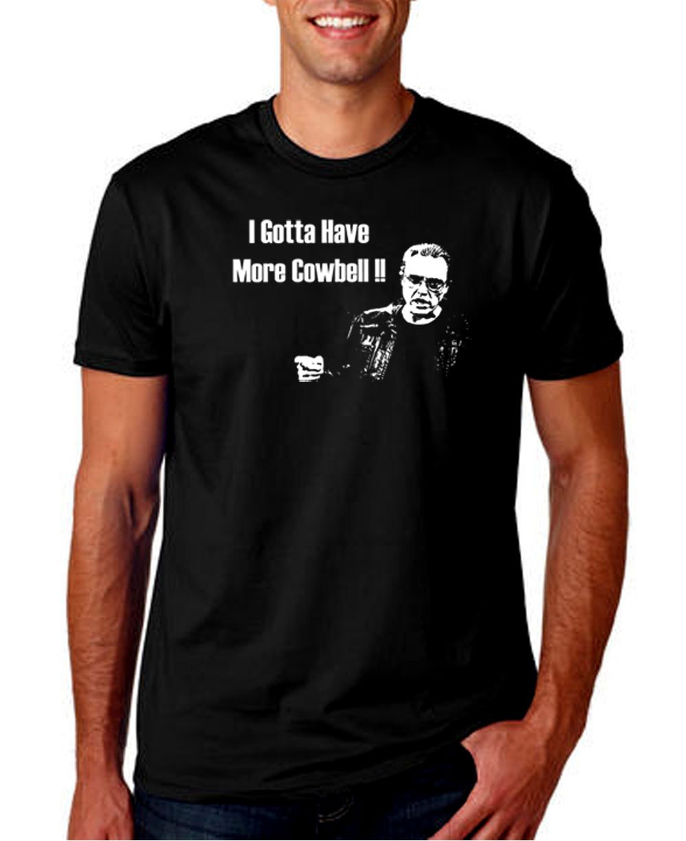 gotta have more cowbell t shirt