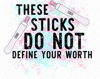 These Sticks Do Not Define Your Worth | TTC IVF IUI Infertility | Motherhood | Ready to Press Sublimation Transfer | T-Shirt Making Supplies