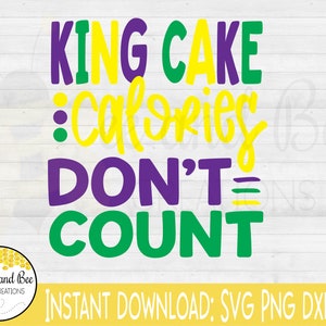 May include: A digital download graphic design featuring the text "KING CAKE : Calories DON'T COUNT" in purple, green, and yellow lettering. The text is on a white wood background. The graphic is for instant download and includes SVG, PNG, DXF, and EPS file formats.