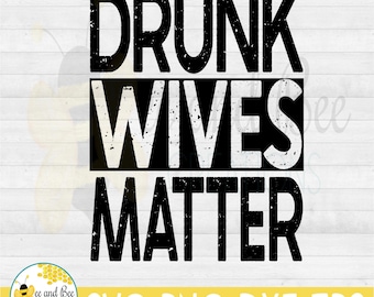Drunk Wives Matter  -- svg, png, dxf, and eps files / Mom Life, Day Drinking, Girls Weekend
