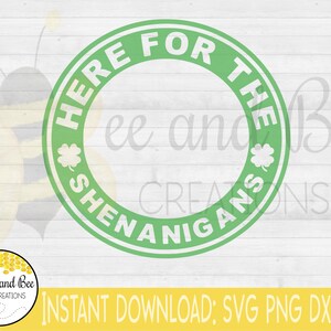 Here for the Shenanigans - ST. PATRICK'S DAY Starbucks Ring, Svg, png, dxf, eps files, starbucks designs