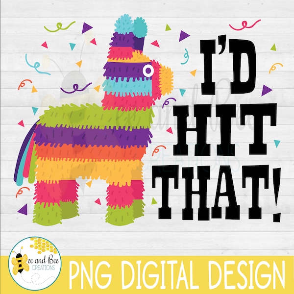 I'd hit that! PNG Files for Sublimation T-Shirts, Mugs and Tumblers - Fiesta, Cinco De Mayo, Pinata