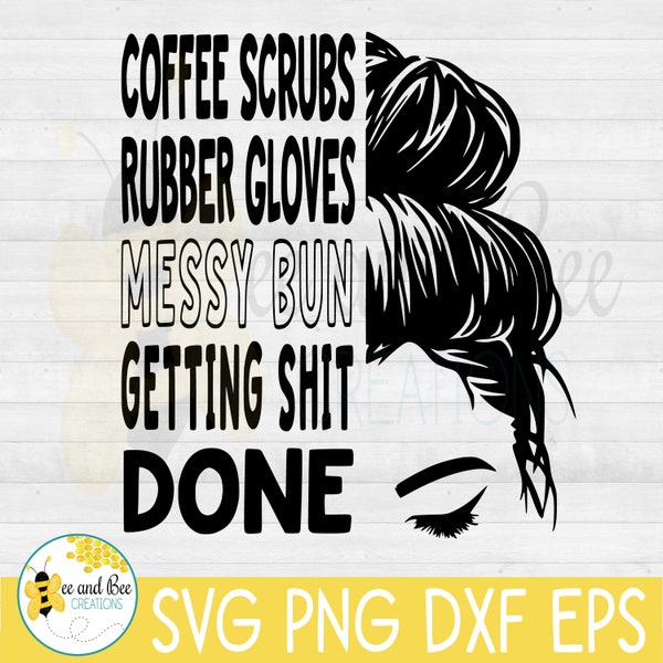 Coffee Scrubs Rubber Gloves Messy Bun Getting Shit done  -- svg, png, dxf, and eps files / Mom Life, Messy Bun, Top Knot, Mom designs