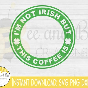May include: Green circle with the text "I'm not Irish but this coffee is" in white. There are two shamrock symbols on either side of the text.
