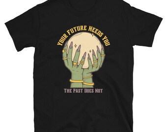 Your Future Needs You, The Past Does Not - Short-Sleeve Unisex T-Shirt