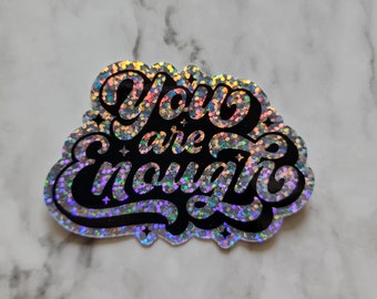 You Are Enough Glitter Holographic Sticker/Decal