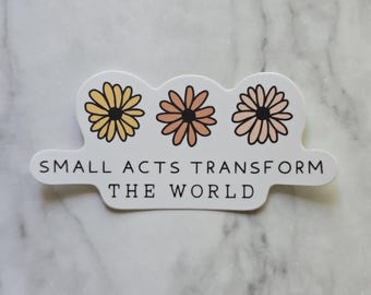 Small Acts Transform the World Sticker/Decal