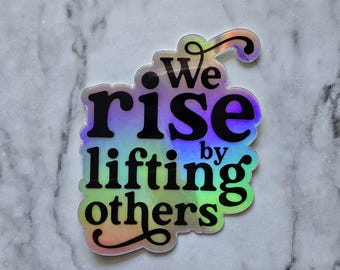 We Rise By Lifting Others Robert G. Ingersoll Quote Holographic Sticker/Decal
