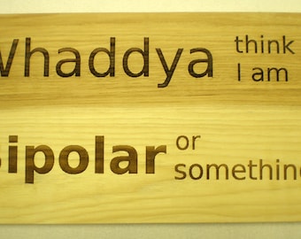 Whaddya think I am, bipolar or something!? wall art