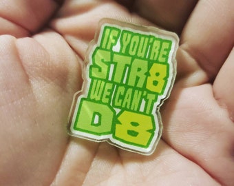 If You're Straight We Can't Date acrylic pin