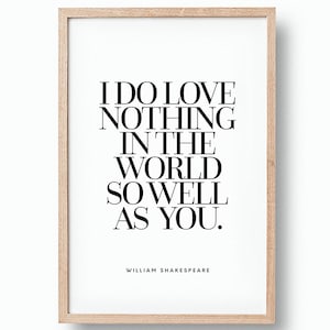 William Shakespeare Quote - PRINTABLE FILE. I do love nothing in the world so well as you. Romantic Wedding Anniversary Valentine's Décor.