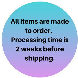 May include: A light blue and purple circle with the text "All items are made to order. Processing time is 2 weeks before shipping."