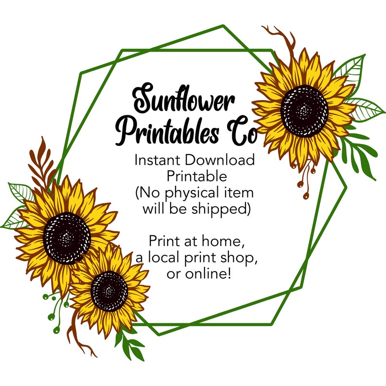 May include: A green geometric frame with sunflowers and leaves. The text "Sunflower Printables Co" is in the center of the frame. The text "Instant Download Printable (No physical item will be shipped) Print at home, a local print shop, or online!" is below the frame.