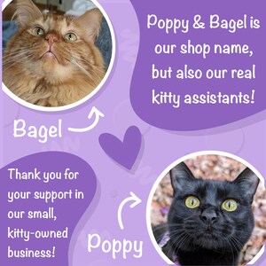 May include: A purple and white graphic with two cats in circles. The text reads "Poppy & Bagel is our shop name, but also our real kitty assistants!" and "Thank you for your support in our small, kitty-owned business!"