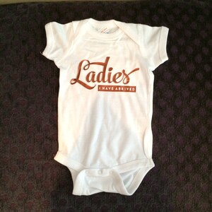 Ladies I have arrived Infant Onesie