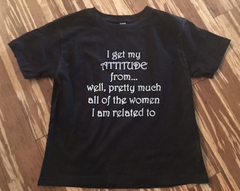 I Get My Attitude From Well Pretty Much All The Women I Am Related to Infant Onesie and Toddler T-shirt
