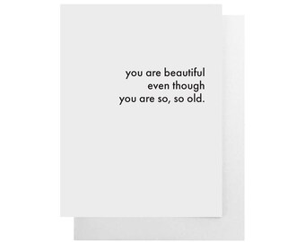 you are beautiful even though you are so so old card