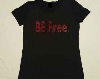 BE Free. T-shirt, women's fit tee, cotton t-shirt, freedom, BE free, statement shirt, message t-shirt, rhinestone t-shirt, ladies tee
