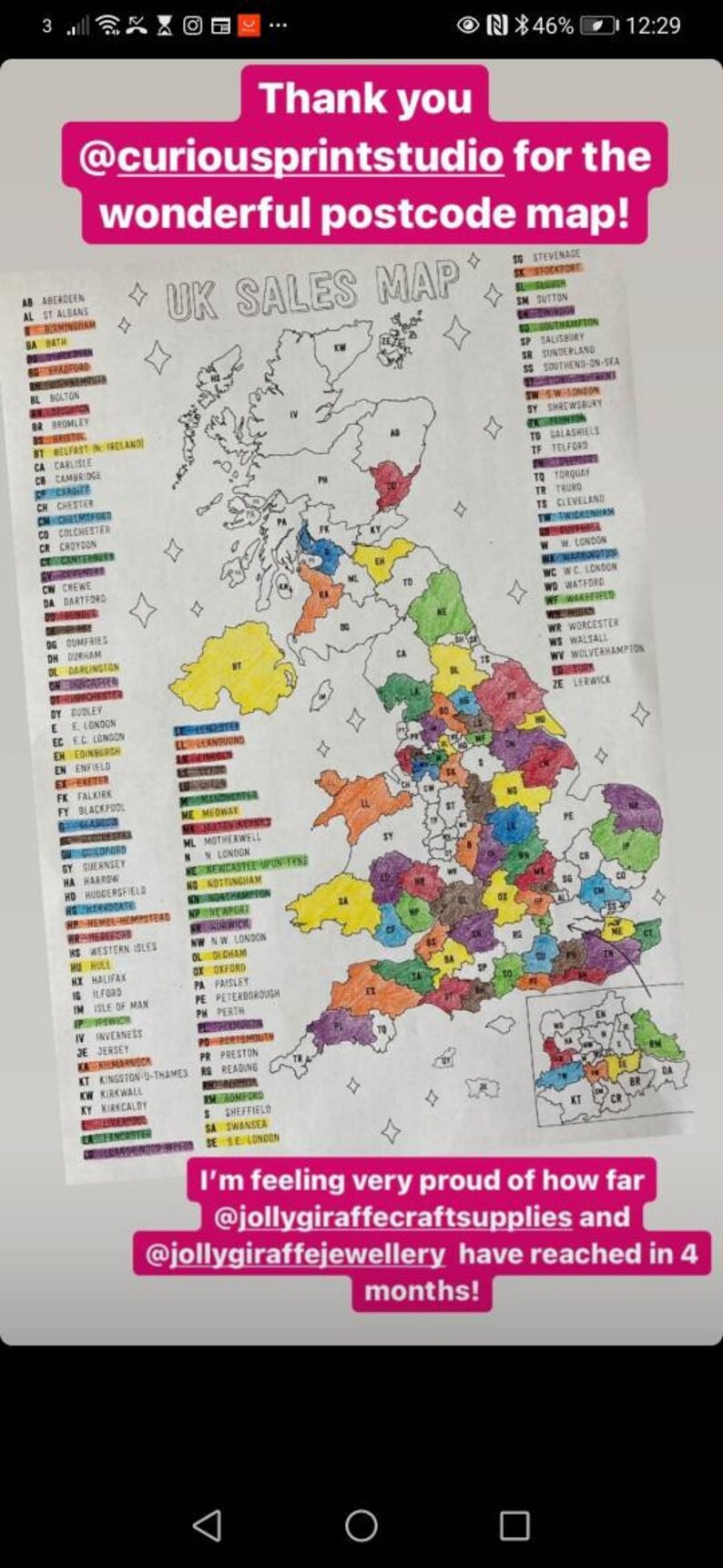 May include: A hand-drawn map of the United Kingdom with colored regions representing different postal codes. The map is titled "UK Sales Map" and includes a list of postal codes and their corresponding regions. The caption reads "Thank you @curiousprintstudio for the wonderful postcode map! I'm feeling very proud of how far @jollygiraffecraftsupplies and @jollygiraffejewellery have reached in 4 months!"